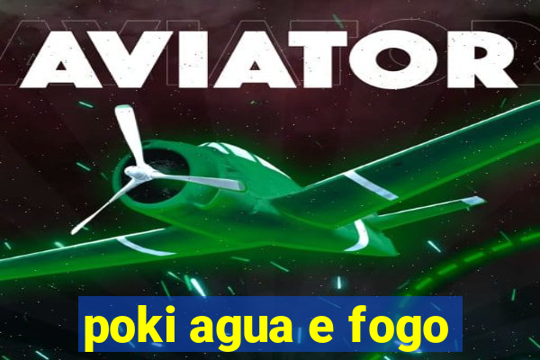 poki agua e fogo